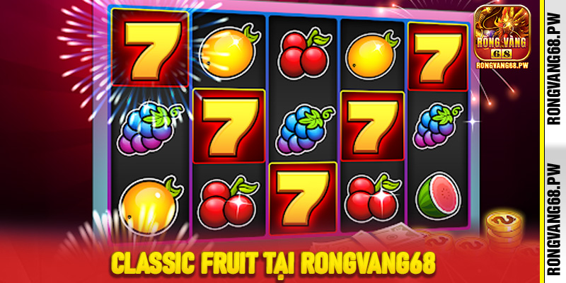 Classic Fruit tại RongVang68 – Trải nghiệm slot trái cây cổ điển sống động